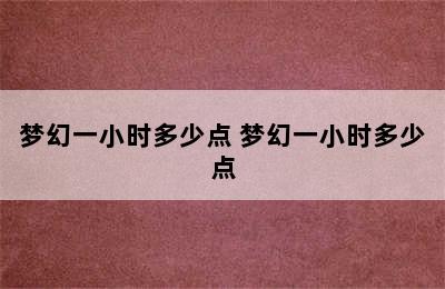 梦幻一小时多少点 梦幻一小时多少点